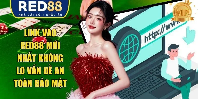 Link Vào RED88 Mới Nhất Không Lo Vấn Đề An Toàn Bảo Mật