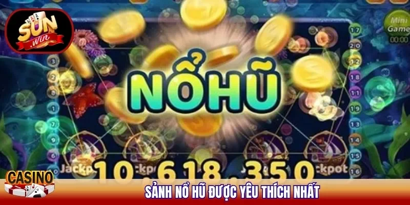 Sảnh nổ hũ được yêu thích nhất