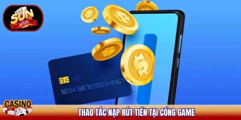 Thao tác nạp rút tiền tại cổng game Sunwin